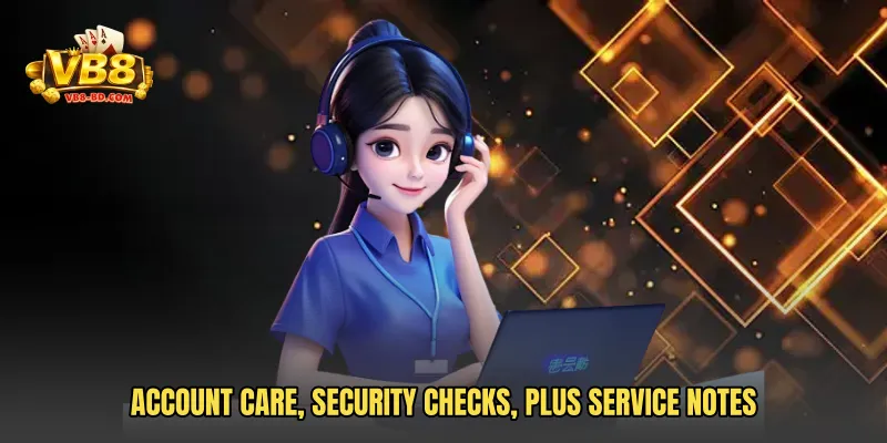 Account care, security checks, plus service notes