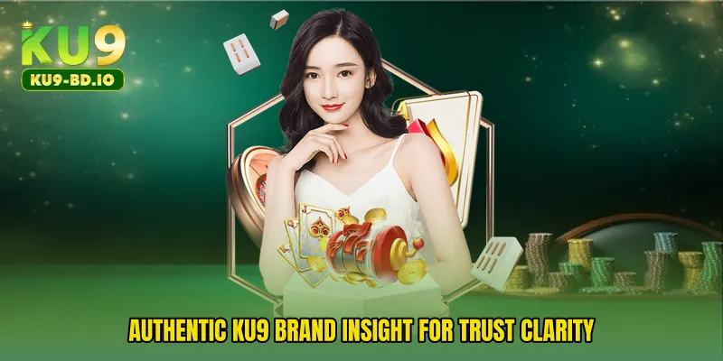 Authentic KU9 Brand Insight for trust clarity