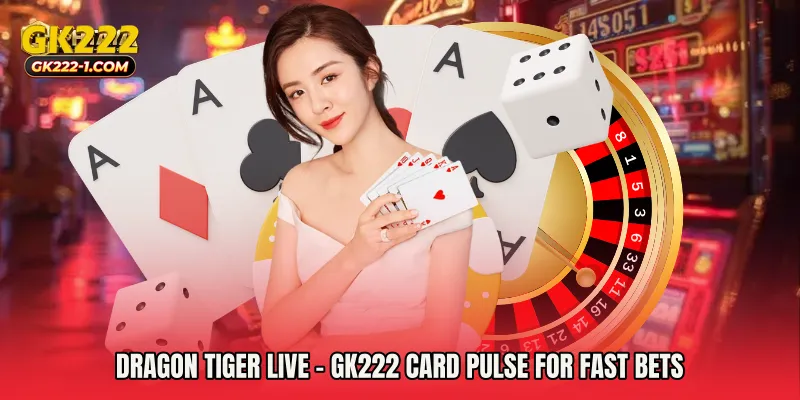 Dragon Tiger Live - GK222 Card Pulse For Fast Bets